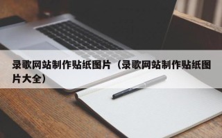 黑河录歌网站制作贴纸图片（录歌网站制作贴纸图片大全）