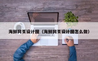 黑河海鲜网页设计图（海鲜网页设计图怎么做）